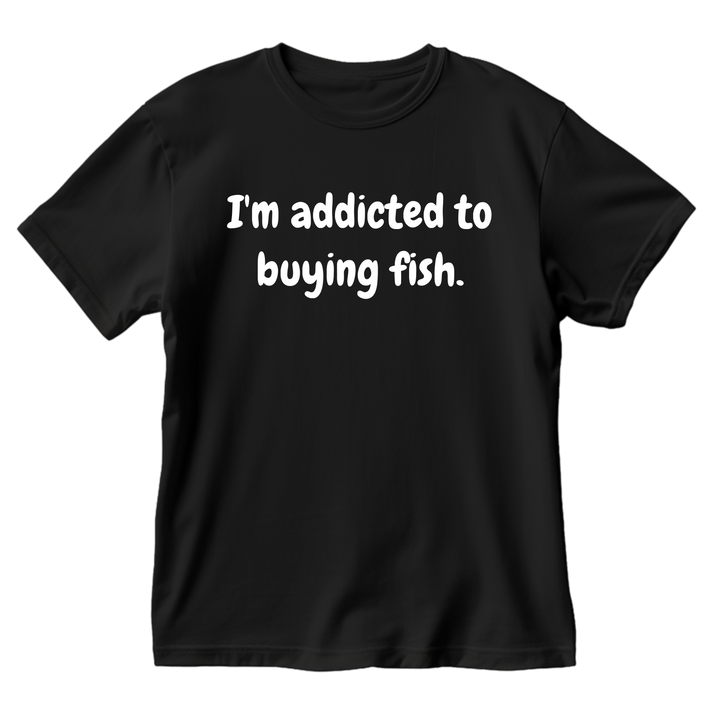 I'm Addicted To Buying Fish T-Shirt