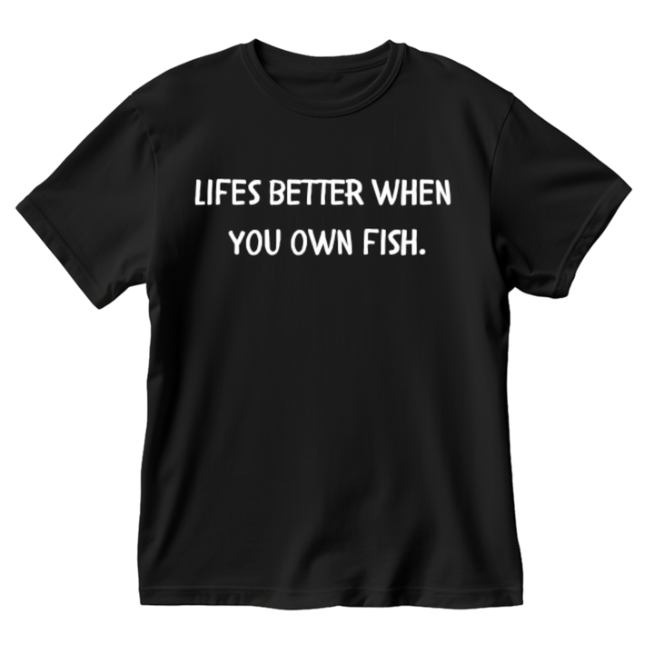 Life’s Better When You Own Fish T-Shirt