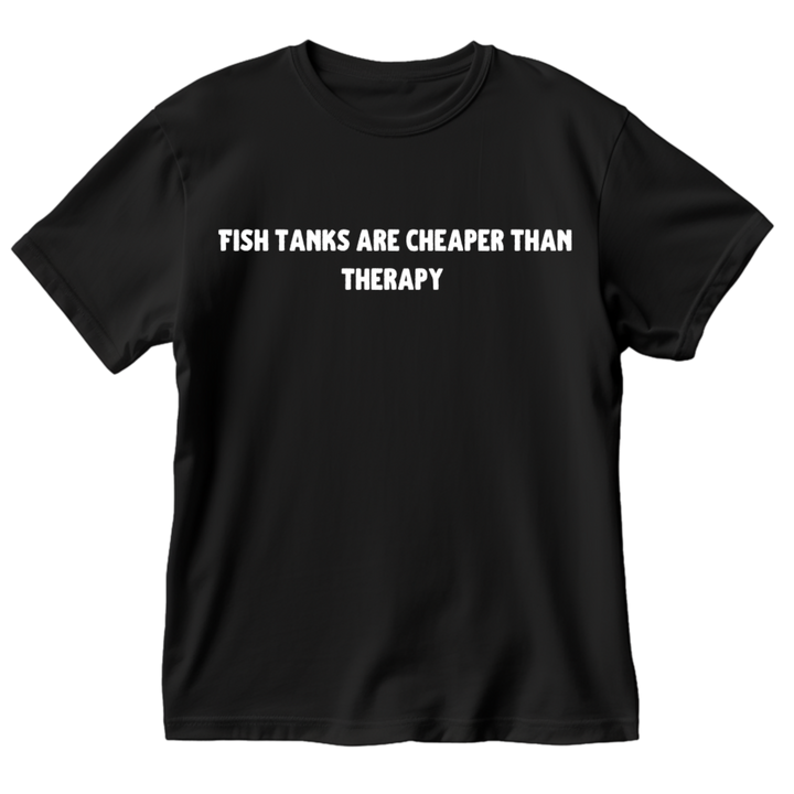 Fish Tanks Are Cheaper Than Therapy T-Shirt